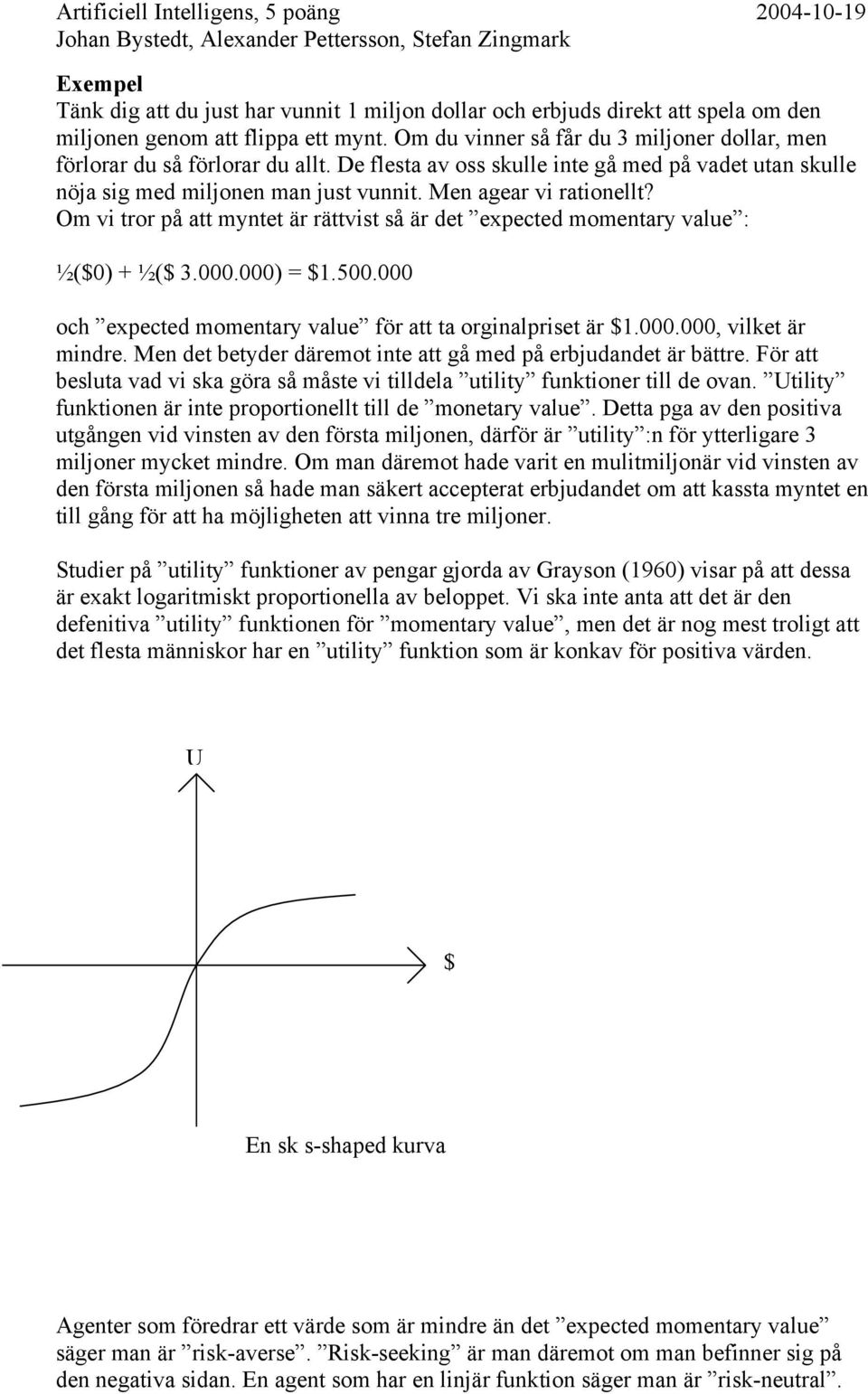 Om vi tror på att myntet är rättvist så är det expected momentary value : ½($0) + ½($ 3.000.000) = $1.500.000 och expected momentary value för att ta orginalpriset är $1.000.000, vilket är mindre.