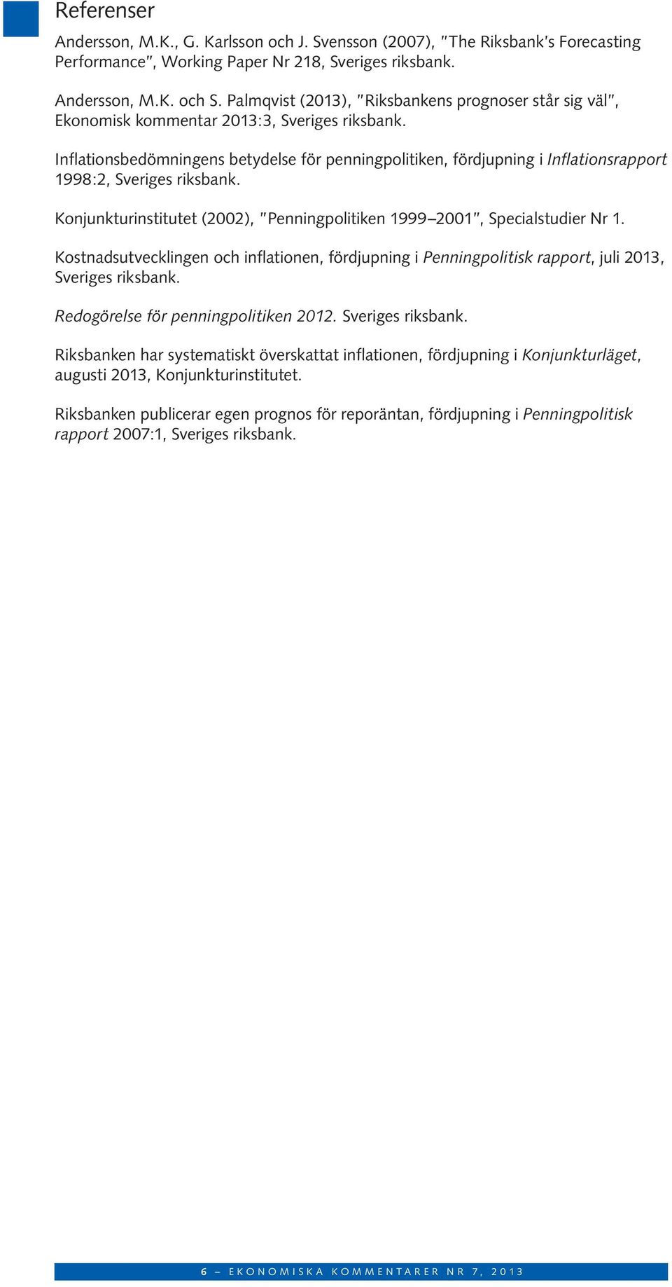 Inflationsbedömningens betydelse för penningpolitiken, fördjupning i Inflationsrapport 998:, Sveriges riksbank. Konjunkturinstitutet (), Penningpolitiken 999, Specialstudier Nr.