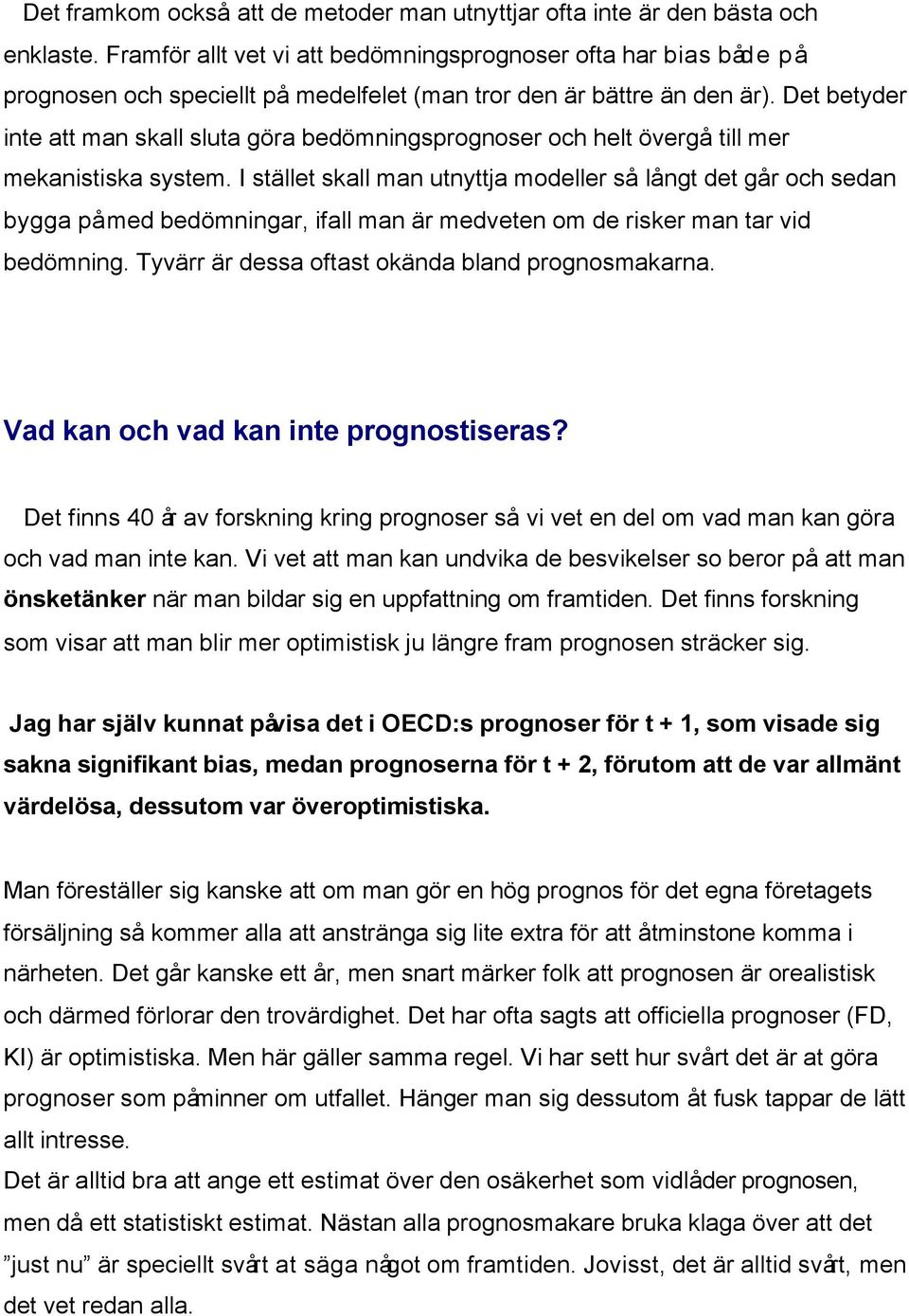 Det betyder inte att man skall sluta göra bedömningsprognoser och helt övergå till mer mekanistiska system.