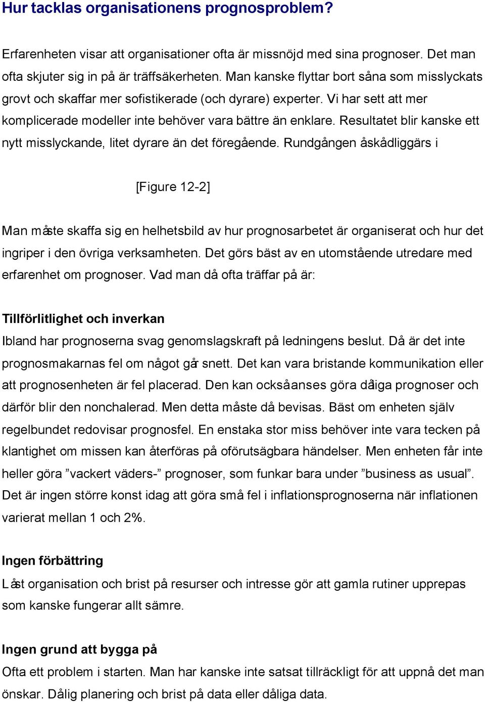 Resultatet blir kanske ett nytt misslyckande, litet dyrare än det föregående.