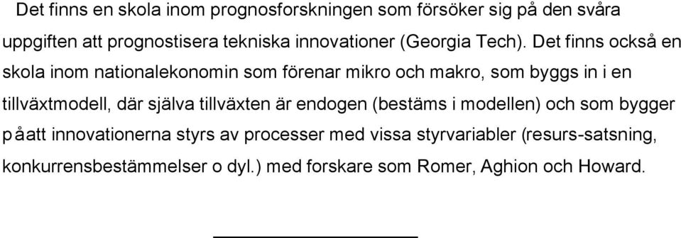 Det finns också en skola inom nationalekonomin som förenar mikro och makro, som byggs in i en tillväxtmodell, där