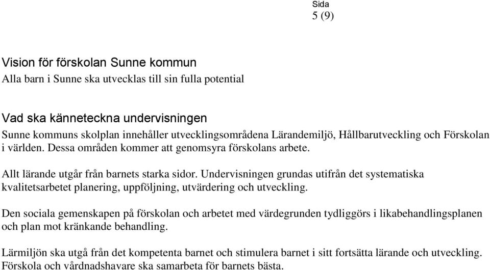 Undervisningen grundas utifrån det systematiska kvalitetsarbetet planering, uppföljning, utvärdering och utveckling.