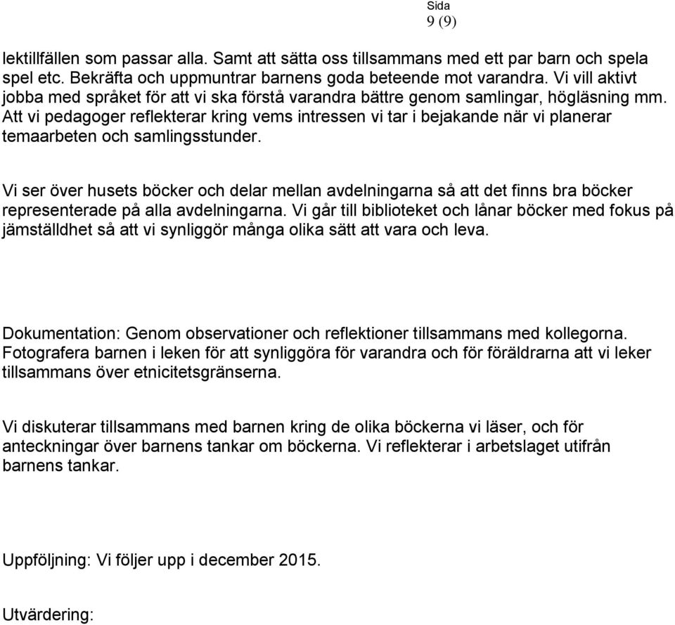 Att vi pedagoger reflekterar kring vems intressen vi tar i bejakande när vi planerar temaarbeten och samlingsstunder.