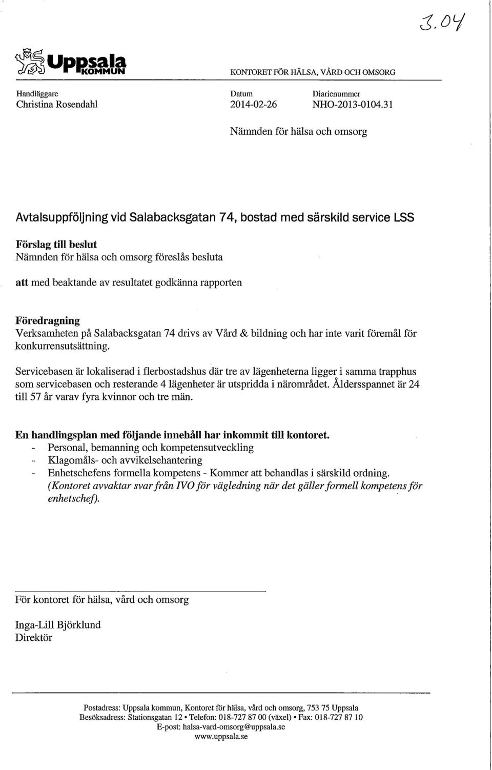 resultatet godkänna rapporten Föredragning Verksamheten på Salabacksgatan 74 drivs av Vård & bildning och har inte varit föremål för konkurrensutsättning.