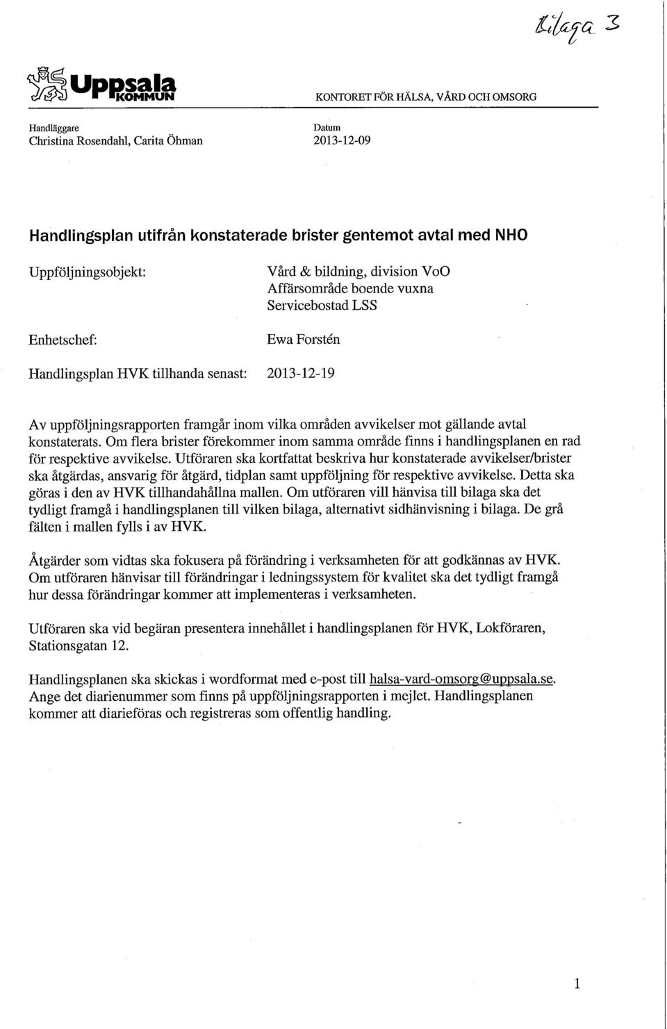 inom vilka områden avvikelser mot gällande avtal konstaterats. Om flera brister förekommer inom samma område finns i handlingsplanen en rad för respektive avvikelse.