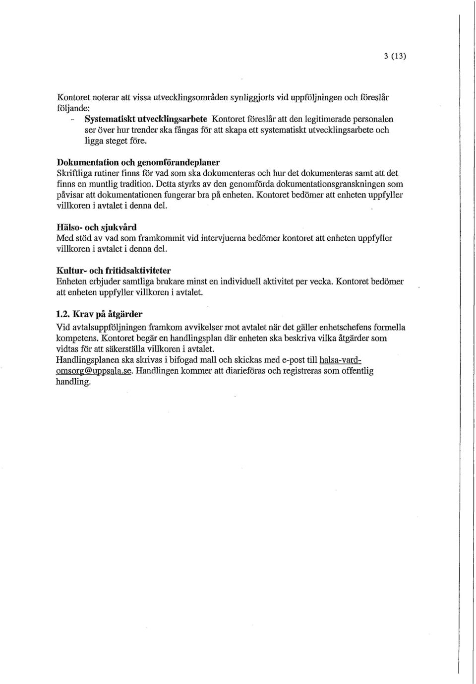 Dokumentation och genomförandeplaner Skriftliga rutiner finns för vad som ska dokumenteras och hur det dokumenteras samt att det finns en muntlig tradition.