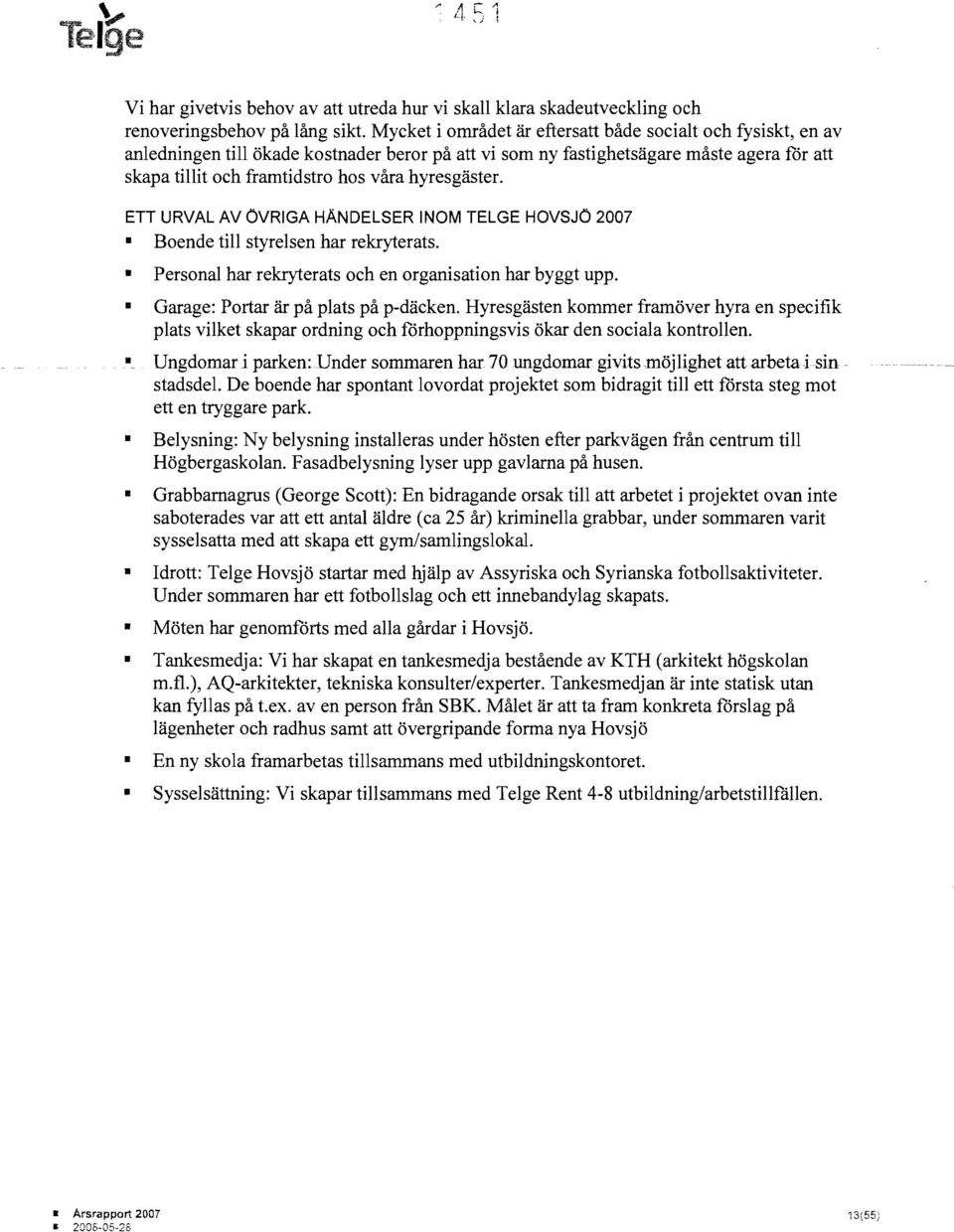 hyresgäster. ETT URVAL AV ÖVRIGA HÄNDELSER INOM TELGE HOVSJÖ 2007 Boende till styrelsen har rekryterats. Personal har rekryterats och en organisation har byggt upp.