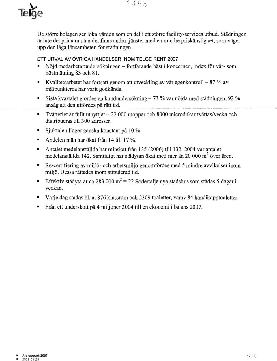 En URVAL AV ÖVRIGA HÄNDELSER INOM TELGE RENT 2007 Nöjd medarbetarundersökningen - fortfarande bäst i koncernen, index får vår- som höstmätning 83 och 81.