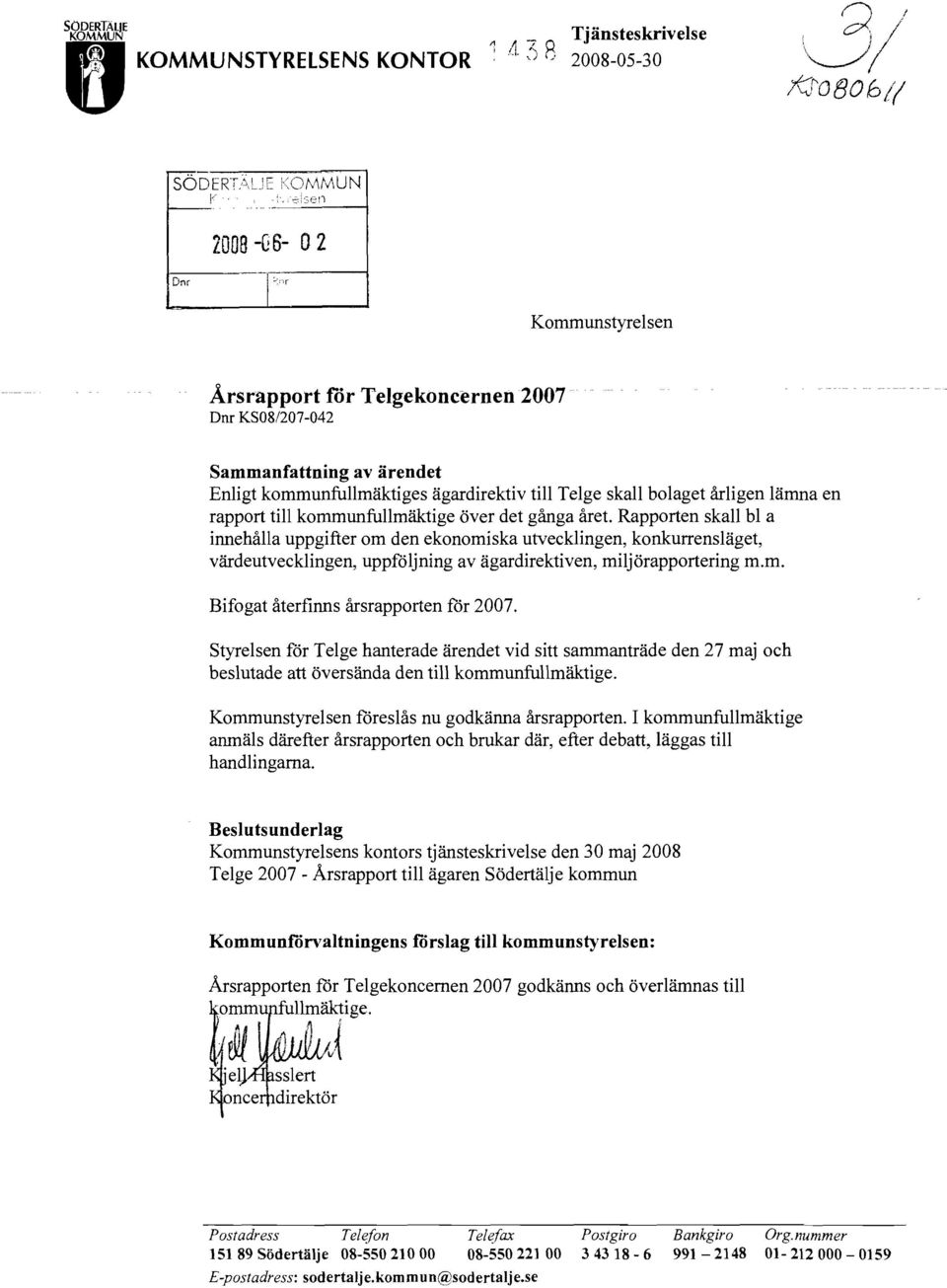 kommunfullmäktige över det gånga året. Rapporten skall bl a innehålla uppgifter om den ekonomiska utvecklingen, konkurrensläget, värdeutvecklingen, uppföljning av ägardirektiven, miljörapportering m.