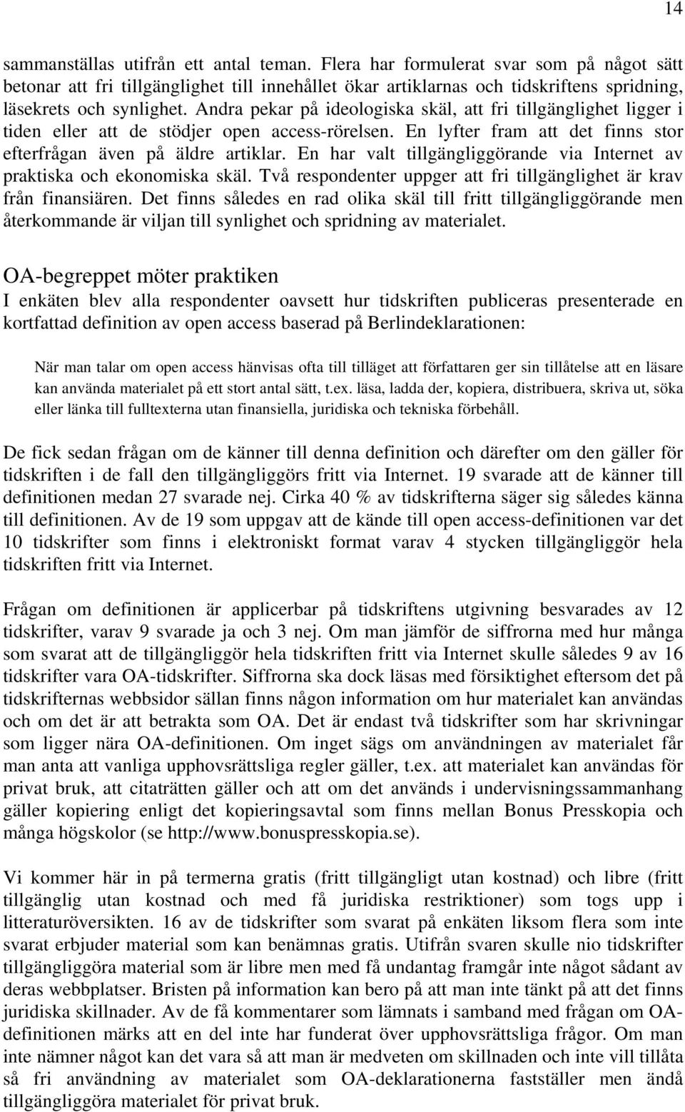 Andra pekar på ideologiska skäl, att fri tillgänglighet ligger i tiden eller att de stödjer open access-rörelsen. En lyfter fram att det finns stor efterfrågan även på äldre artiklar.