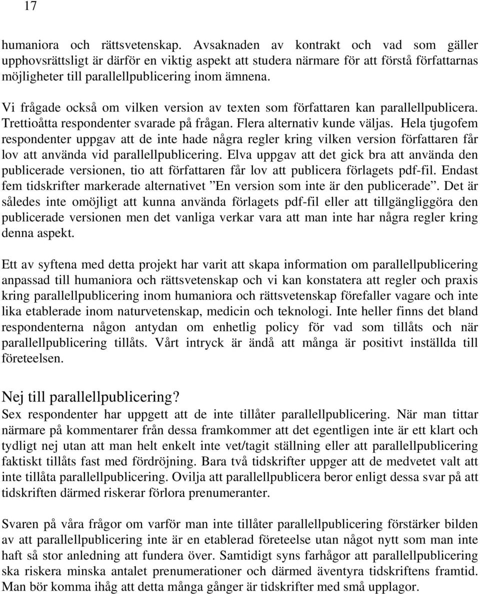 Vi frågade också om vilken version av texten som författaren kan parallellpublicera. Trettioåtta respondenter svarade på frågan. Flera alternativ kunde väljas.