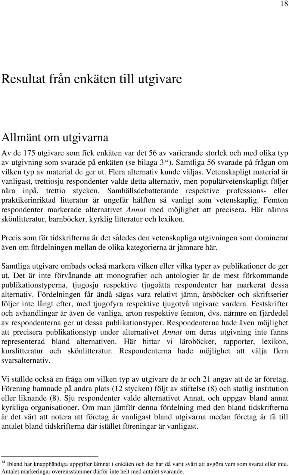 Vetenskapligt material är vanligast, trettiosju respondenter valde detta alternativ, men populärvetenskapligt följer nära inpå, trettio stycken.