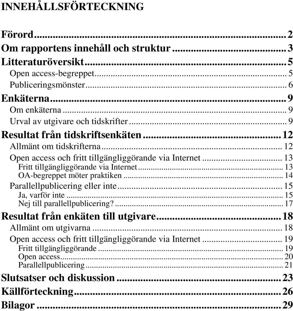 .. 13 Fritt tillgängliggörande via Internet... 13 OA-begreppet möter praktiken... 14 Parallellpublicering eller inte... 15 Ja, varför inte... 15 Nej till parallellpublicering?