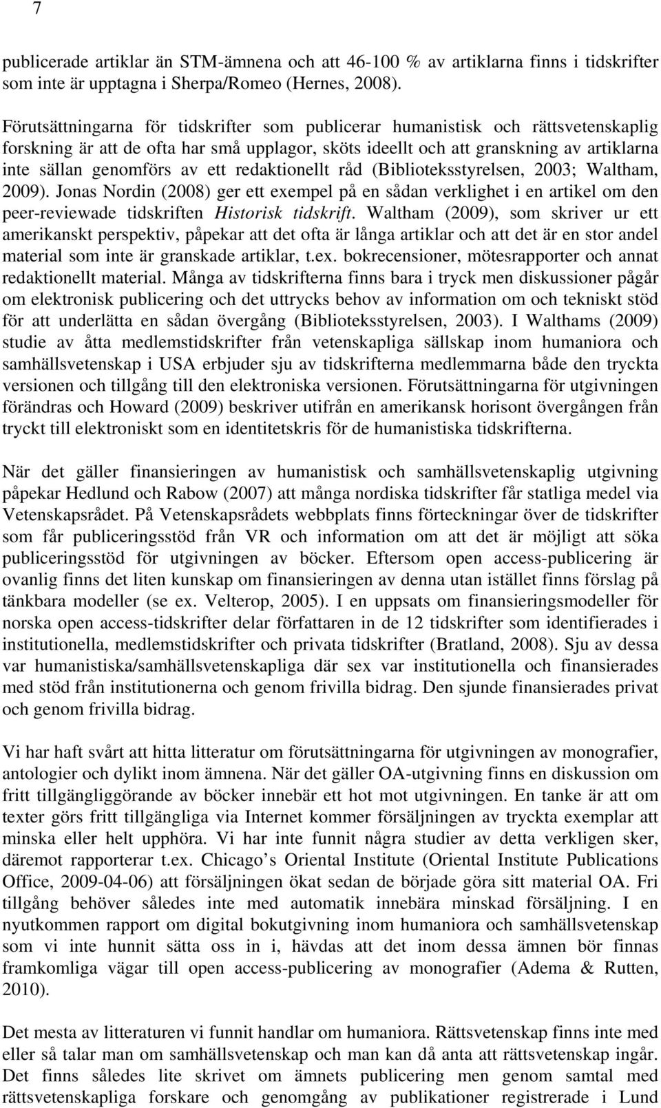 ett redaktionellt råd (Biblioteksstyrelsen, 2003; Waltham, 2009). Jonas Nordin (2008) ger ett exempel på en sådan verklighet i en artikel om den peer-reviewade tidskriften Historisk tidskrift.