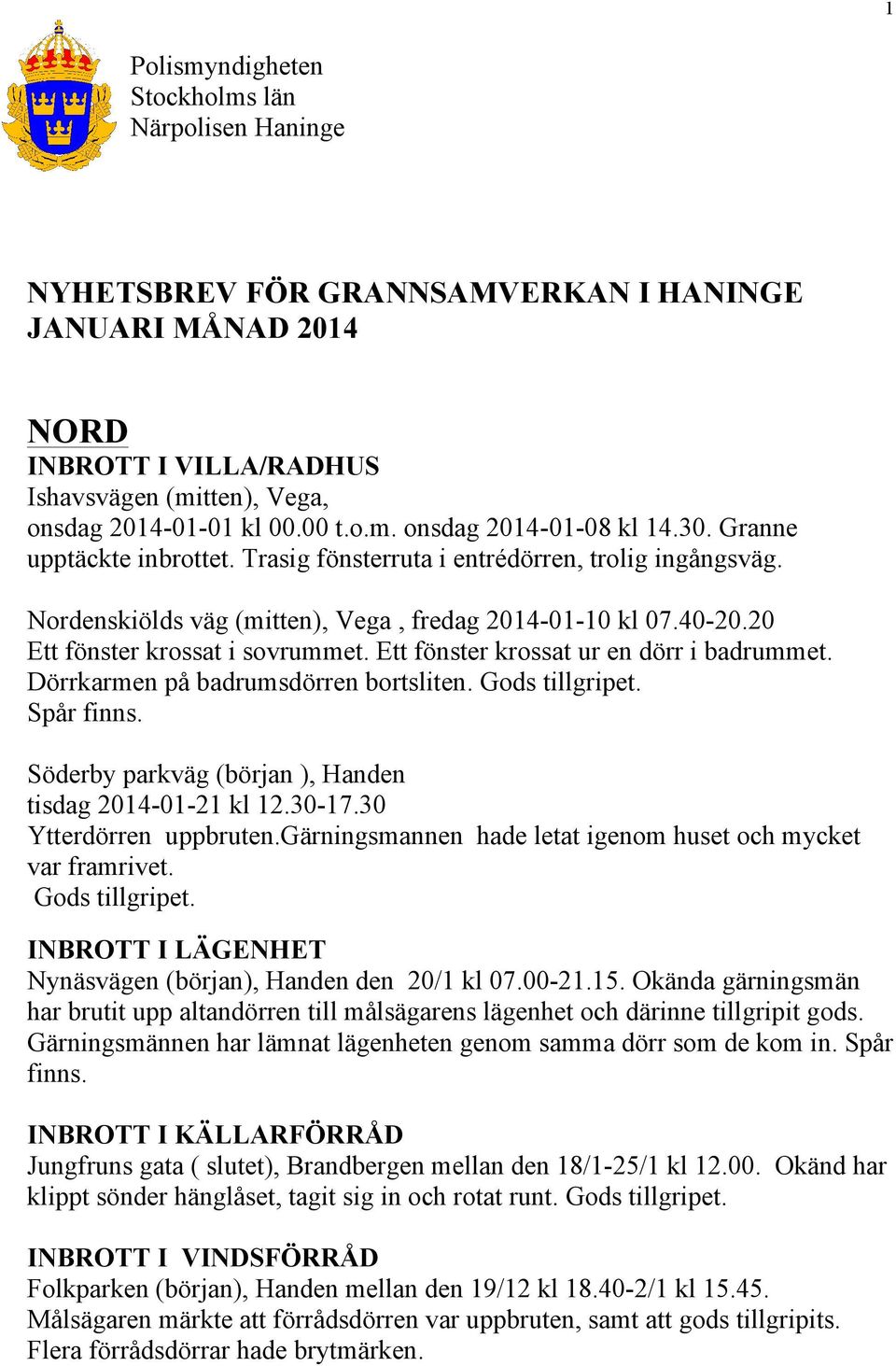 Ett fönster krossat ur en dörr i badrummet. Dörrkarmen på badrumsdörren bortsliten. Gods tillgripet. Spår finns. Söderby parkväg (början ), Handen tisdag 2014-01-21 kl 12.30-17.