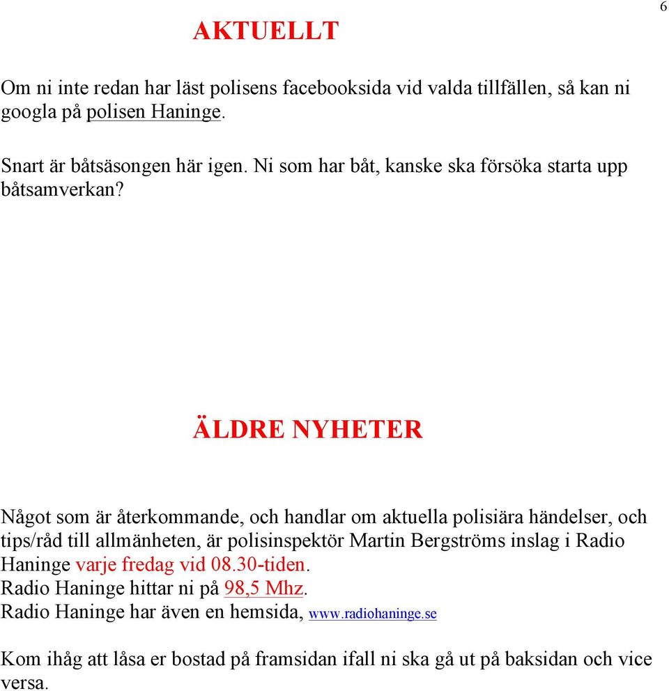 ÄLDRE NYHETER Något som är återkommande, och handlar om aktuella polisiära händelser, och tips/råd till allmänheten, är polisinspektör Martin