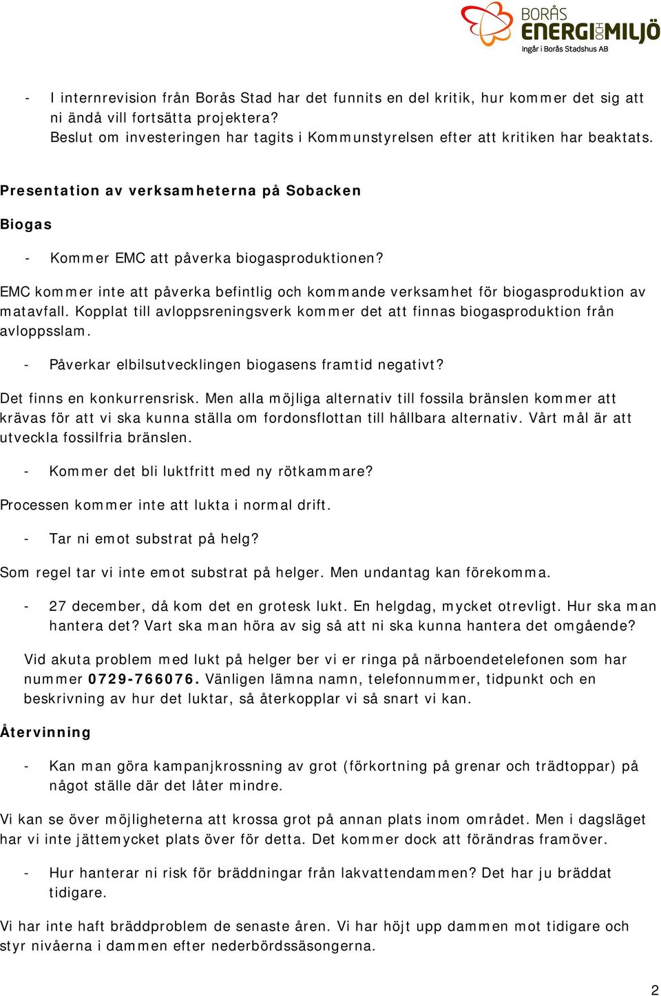 EMC kommer inte att påverka befintlig och kommande verksamhet för biogasproduktion av matavfall. Kopplat till avloppsreningsverk kommer det att finnas biogasproduktion från avloppsslam.