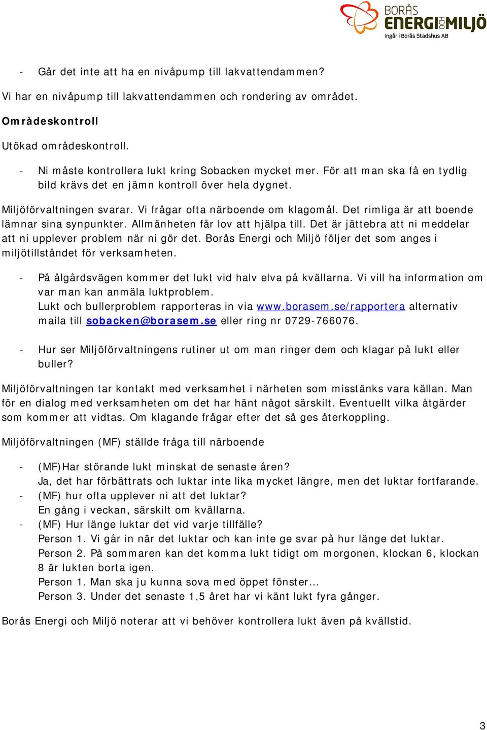 Det rimliga är att boende lämnar sina synpunkter. Allmänheten får lov att hjälpa till. Det är jättebra att ni meddelar att ni upplever problem när ni gör det.