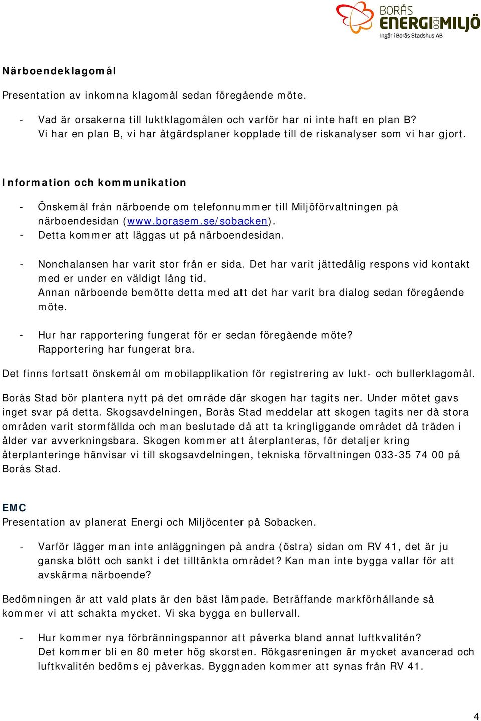 Information och kommunikation - Önskemål från närboende om telefonnummer till Miljöförvaltningen på närboendesidan (www.borasem.se/sobacken). - Detta kommer att läggas ut på närboendesidan.