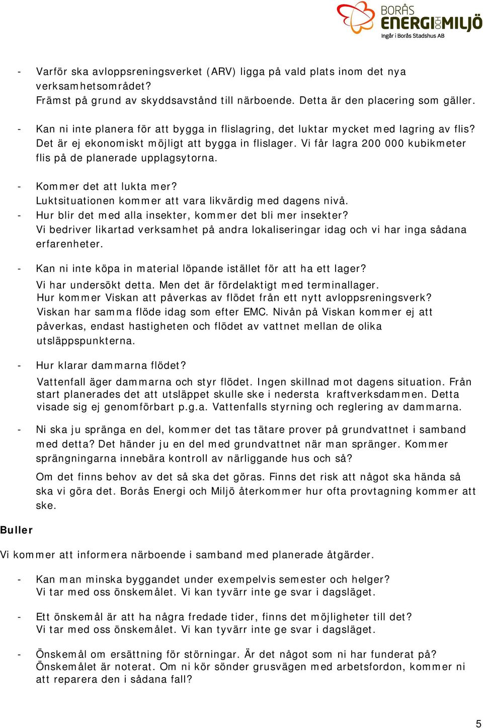 Vi får lagra 200 000 kubikmeter flis på de planerade upplagsytorna. - Kommer det att lukta mer? Luktsituationen kommer att vara likvärdig med dagens nivå.