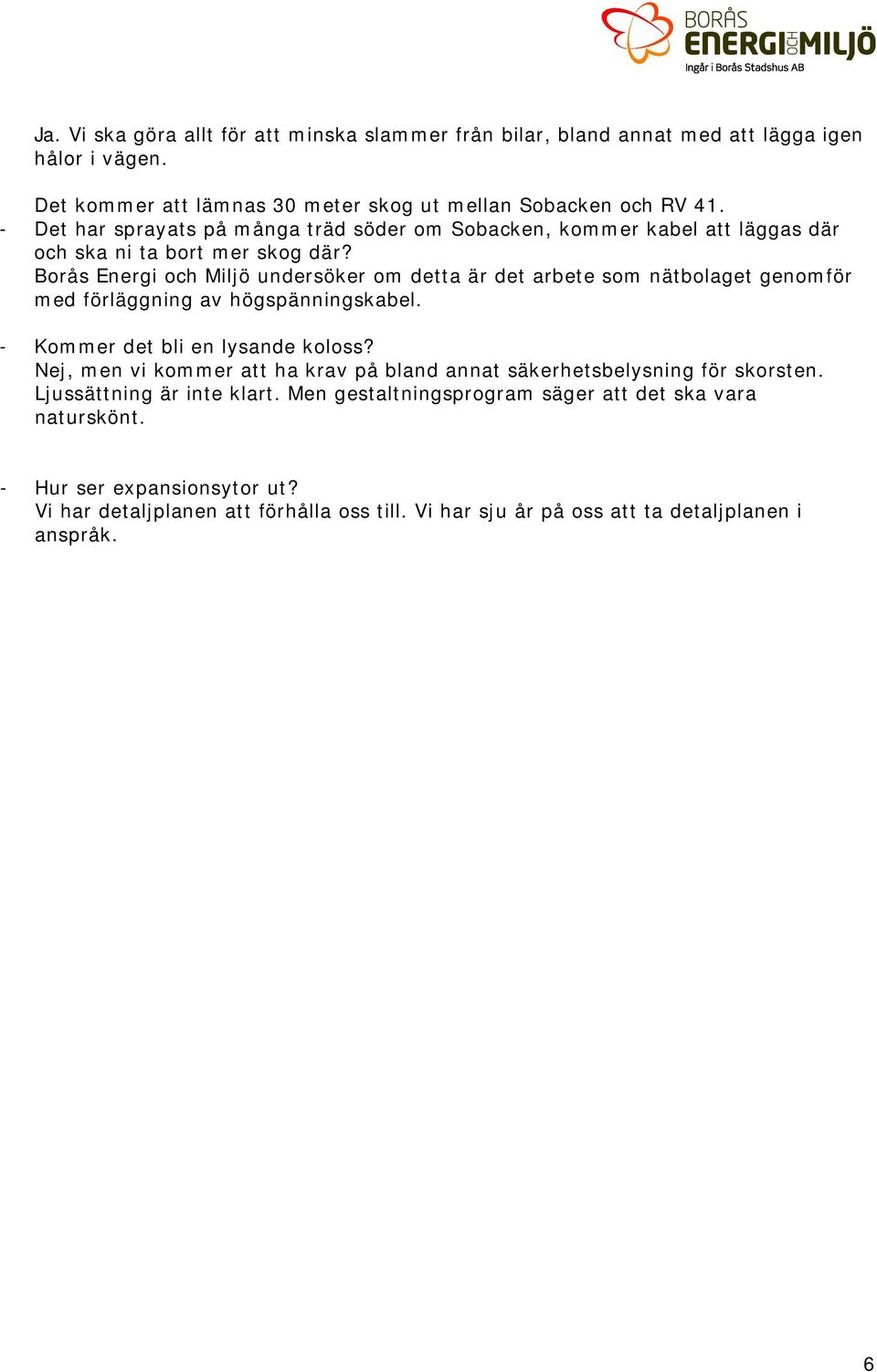Borås Energi och Miljö undersöker om detta är det arbete som nätbolaget genomför med förläggning av högspänningskabel. - Kommer det bli en lysande koloss?