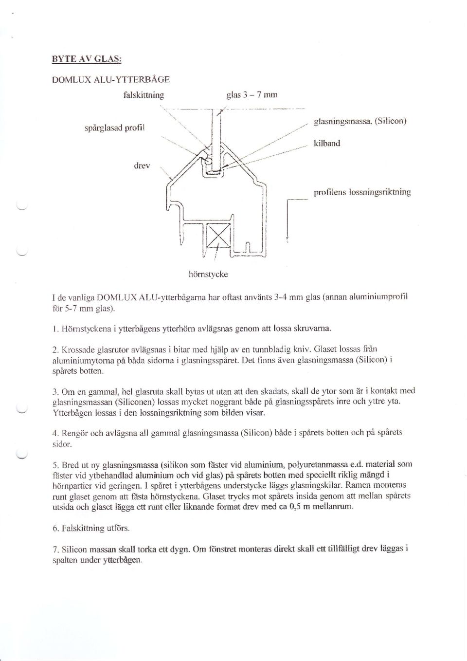 Krossade glasrutor avlägsnas i bitar nred hjälp av en tunnbladig kniv. Glaset lossas från aluminiumytorna på båda sidorna i glasningsspåret.