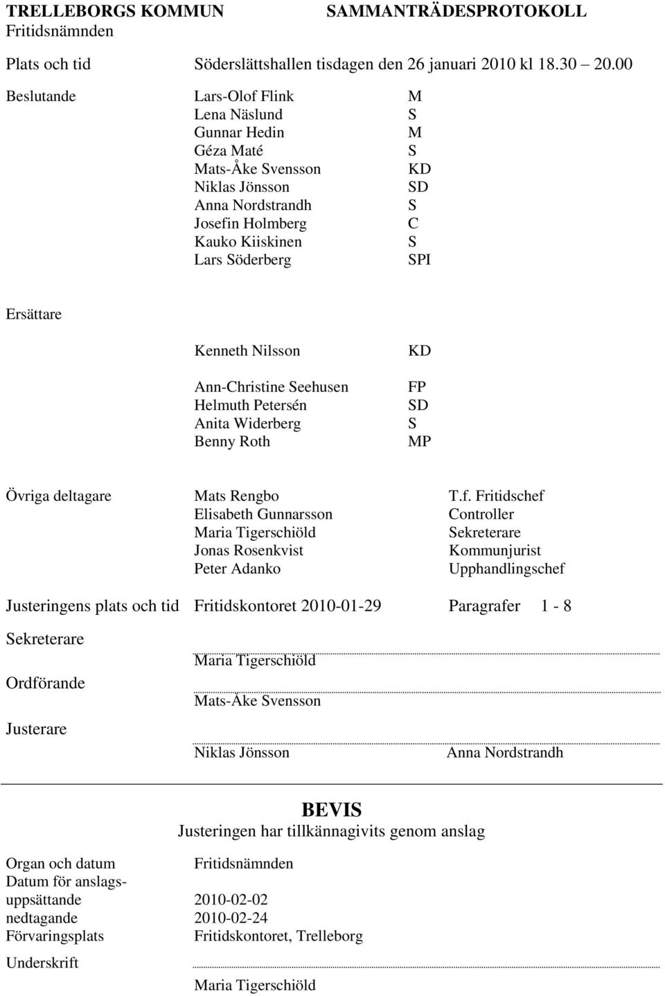 Kenneth Nilsson Ann-Christine Seehusen Helmuth Petersén Anita Widerberg Benny Roth KD FP SD S MP Övriga deltagare Mats Rengbo T.f.