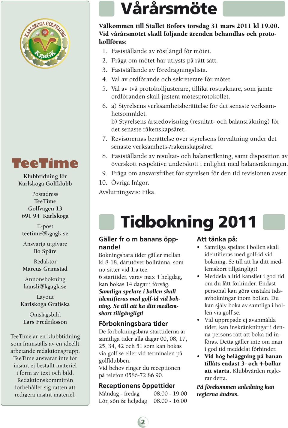 se Layout Karlskoga Grafiska Omslagsbild Lars Fredriksson TeeTime är en klubbtidning som framställs av en ideellt arbetande redaktionsgrupp.