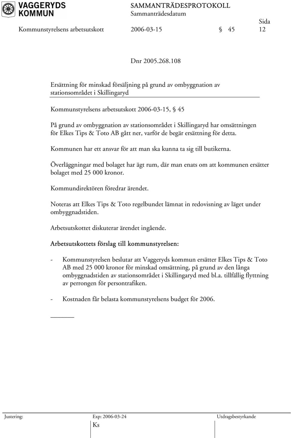 Skillingaryd har omsättningen för Elkes Tips & Toto AB gått ner, varför de begär ersättning för detta. Kommunen har ett ansvar för att man ska kunna ta sig till butikerna.