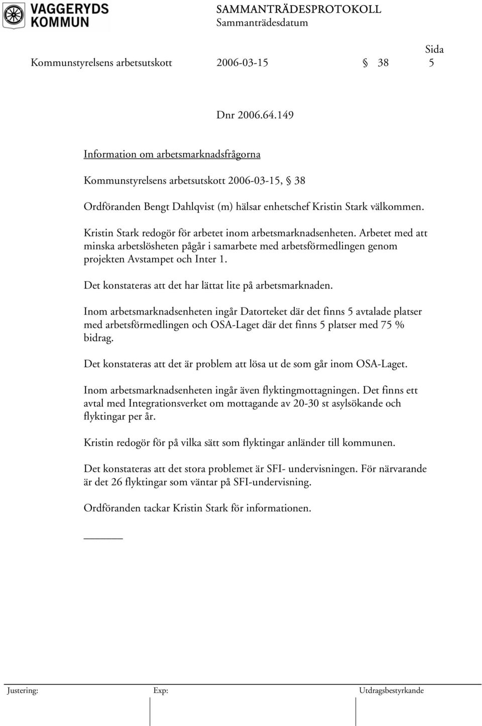 Kristin Stark redogör för arbetet inom arbetsmarknadsenheten. Arbetet med att minska arbetslösheten pågår i samarbete med arbetsförmedlingen genom projekten Avstampet och Inter 1.