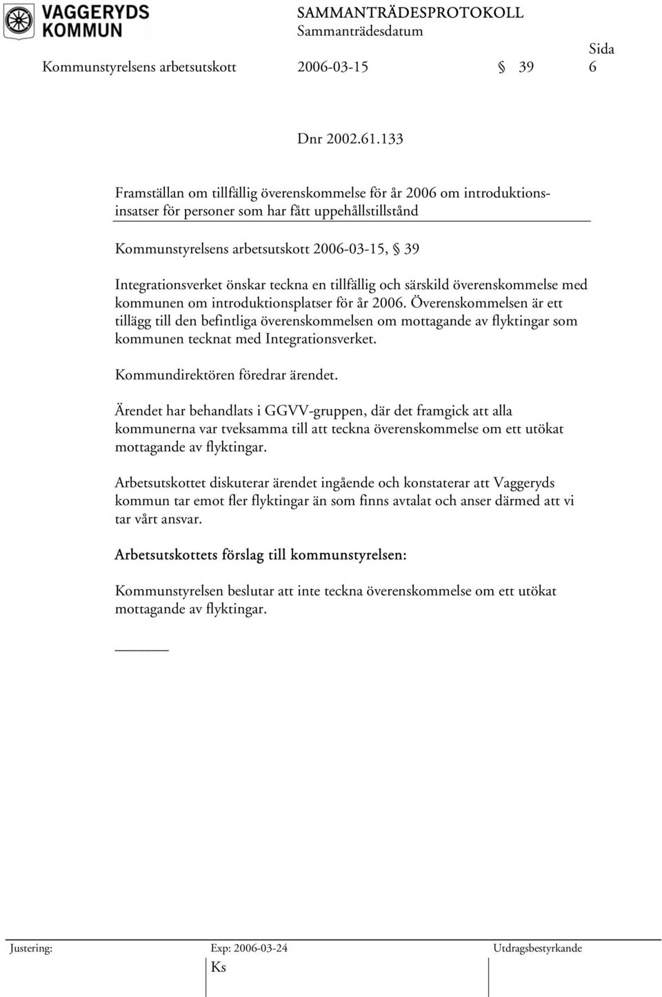 teckna en tillfällig och särskild överenskommelse med kommunen om introduktionsplatser för år 2006.