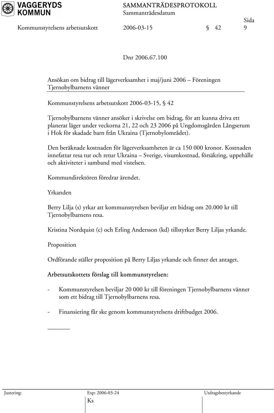 att kunna driva ett planerat läger under veckorna 21, 22 och 23 2006 på Ungdomsgården Långserum i Hok för skadade barn från Ukraina (Tjernobylområdet).