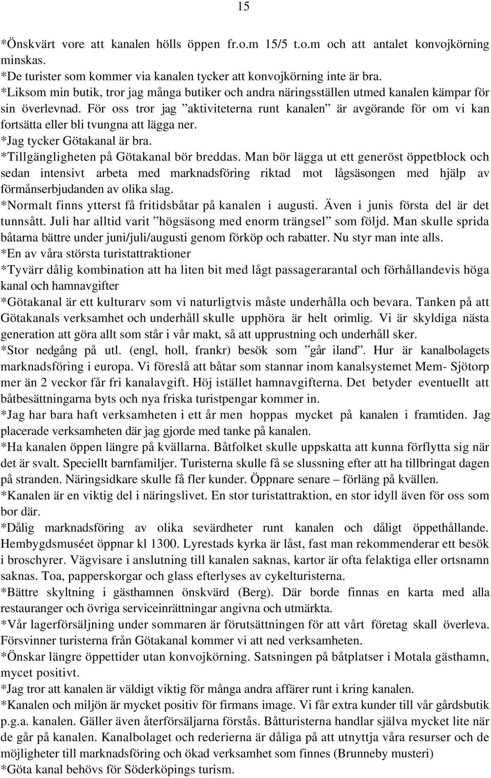 För oss tror jag aktiviteterna runt kanalen är avgörande för om vi kan fortsätta eller bli tvungna att lägga ner. *Jag tycker Götakanal är bra. *Tillgängligheten på Götakanal bör breddas.