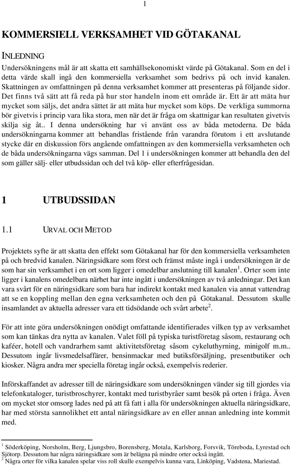 Det finns två sätt att få reda på hur stor handeln inom ett område är. Ett är att mäta hur mycket som säljs, det andra sättet är att mäta hur mycket som köps.