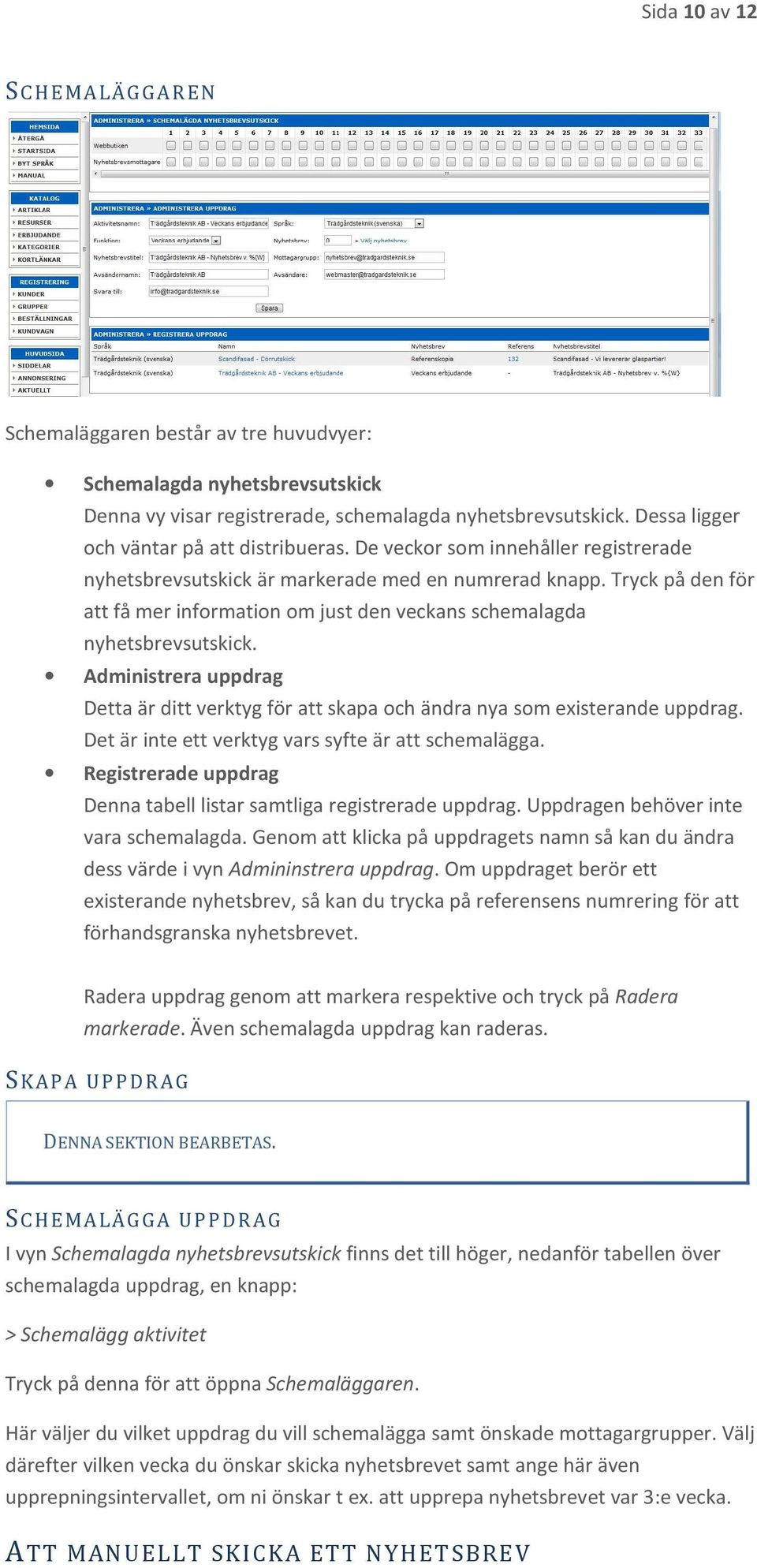 Tryck på den för att få mer information om just den veckans schemalagda nyhetsbrevsutskick. Administrera uppdrag Detta är ditt verktyg för att skapa och ändra nya som existerande uppdrag.