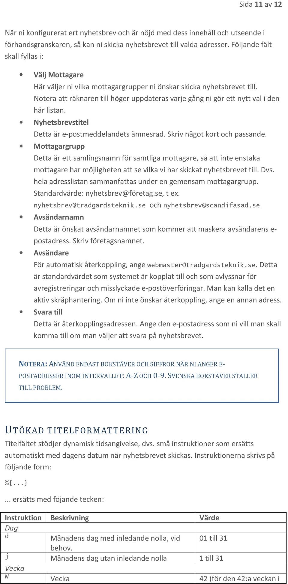 Notera att räknaren till höger uppdateras varje gång ni gör ett nytt val i den här listan. Nyhetsbrevstitel Detta är e-postmeddelandets ämnesrad. Skriv något kort och passande.