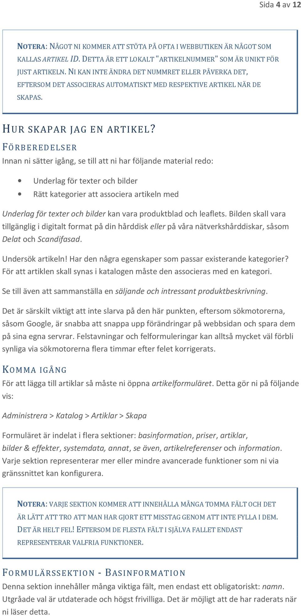 FÖRBEREDELSER Innan ni sätter igång, se till att ni har följande material redo: Underlag för texter och bilder Rätt kategorier att associera artikeln med Underlag för texter och bilder kan vara