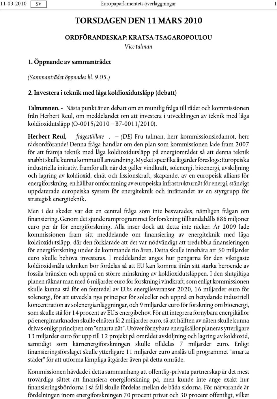 - Nästa punkt är en debatt om en muntlig fråga till rådet och kommissionen från Herbert Reul, om meddelandet om att investera i utvecklingen av teknik med låga koldioxidutsläpp (O-0015/2010