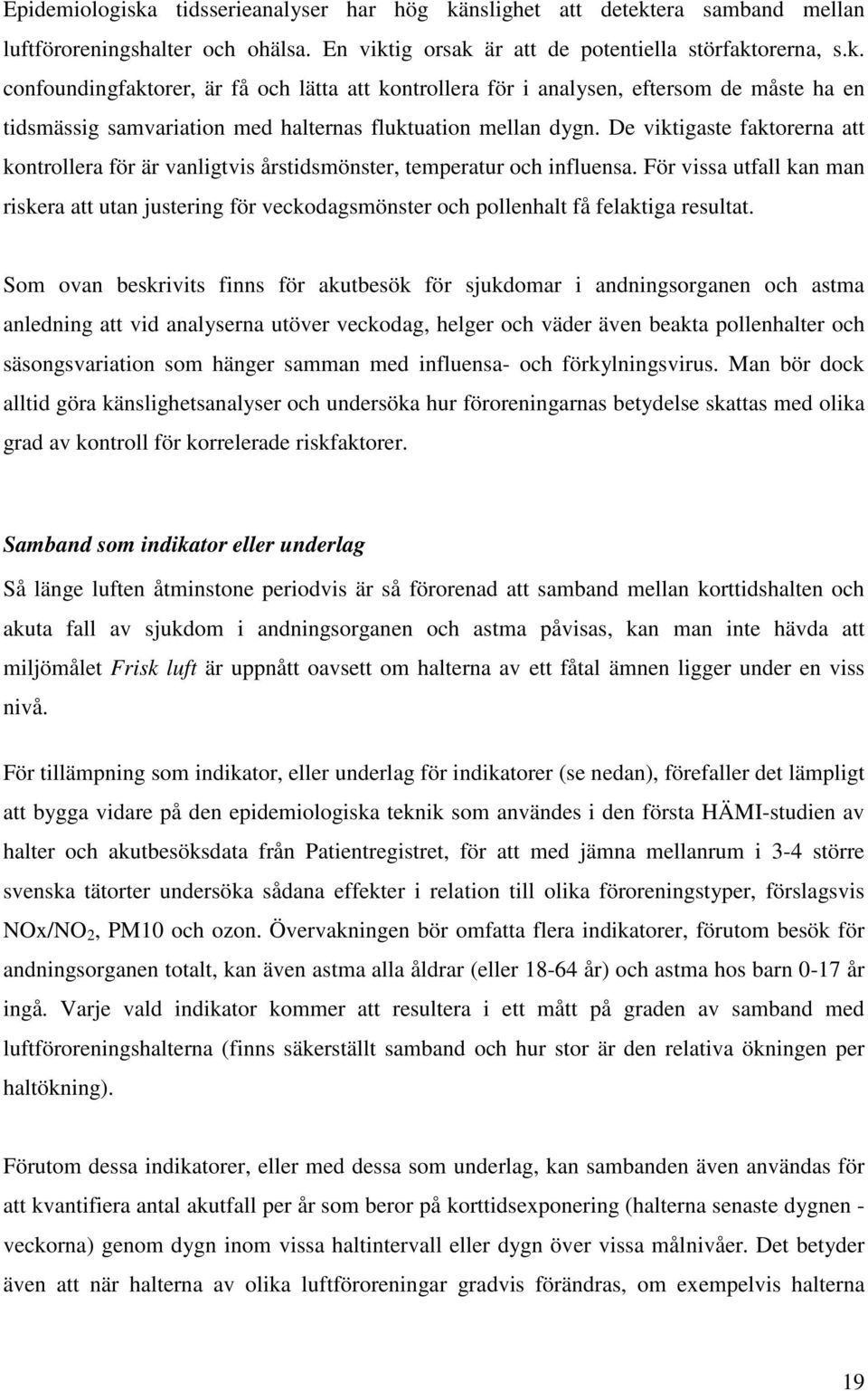 För vissa utfall kan man riskera att utan justering för veckodagsmönster och pollenhalt få felaktiga resultat.