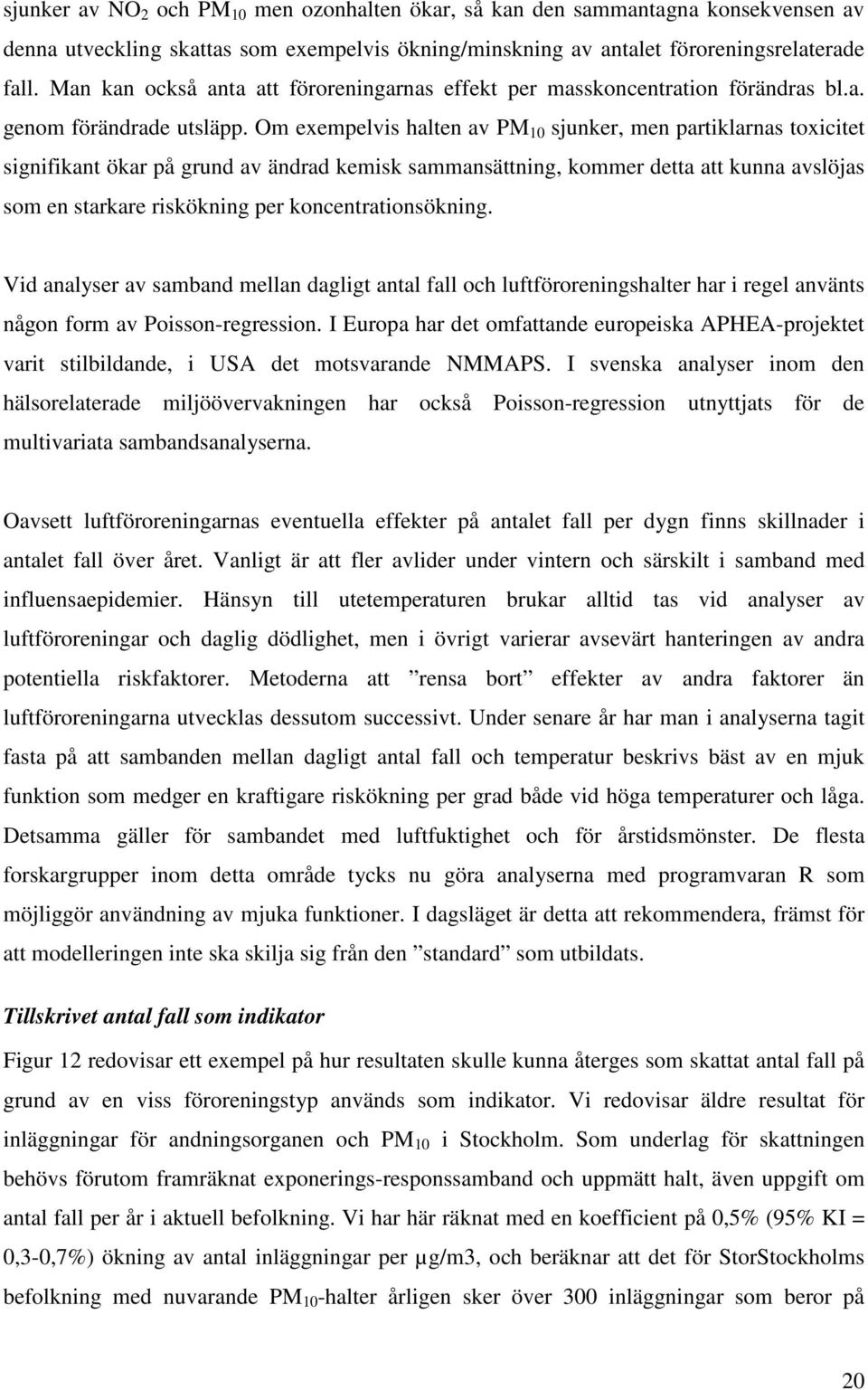 Om exempelvis halten av PM 10 sjunker, men partiklarnas toxicitet signifikant ökar på grund av ändrad kemisk sammansättning, kommer detta att kunna avslöjas som en starkare riskökning per