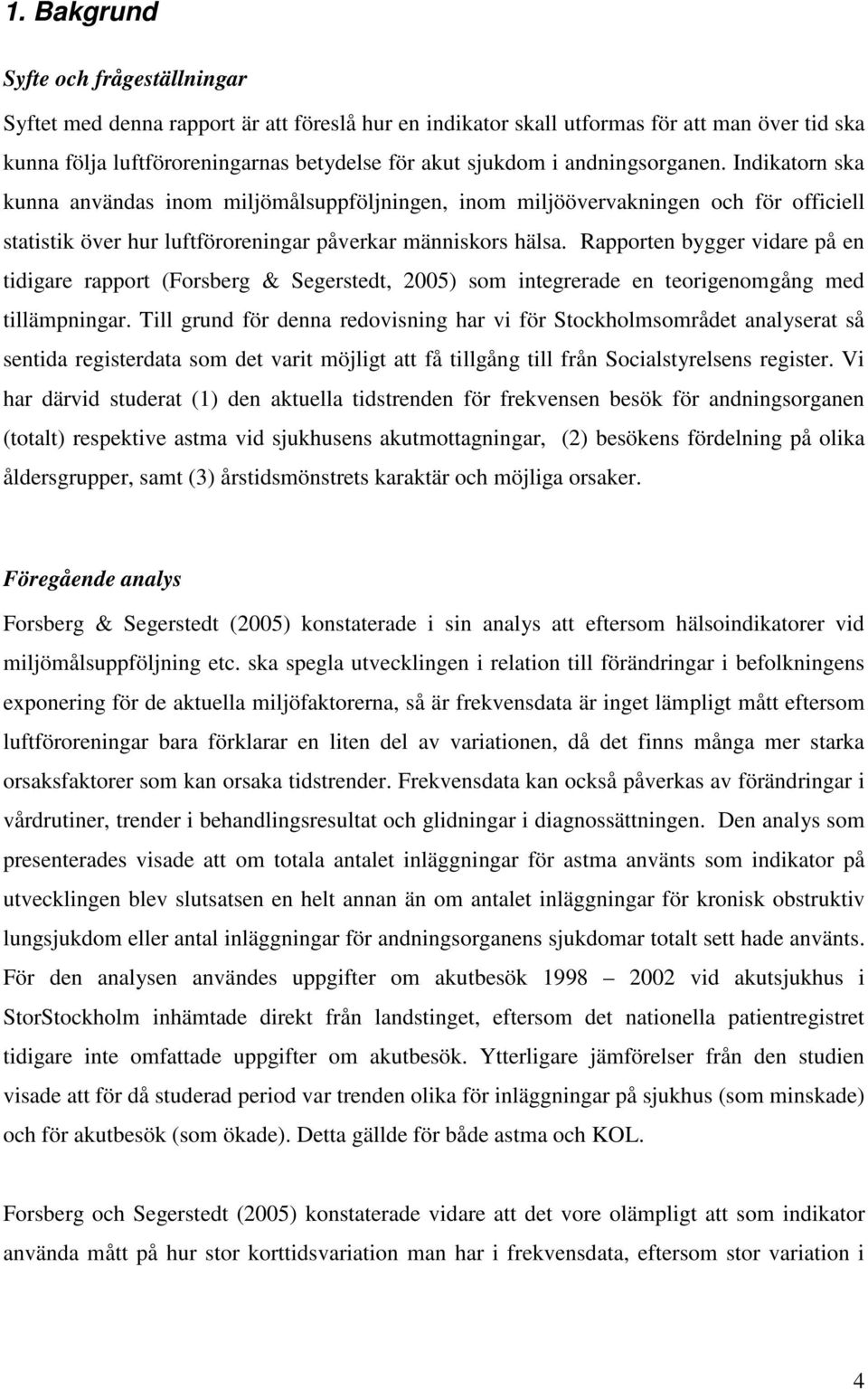 Rapporten bygger vidare på en tidigare rapport (Forsberg & Segerstedt, 2005) som integrerade en teorigenomgång med tillämpningar.