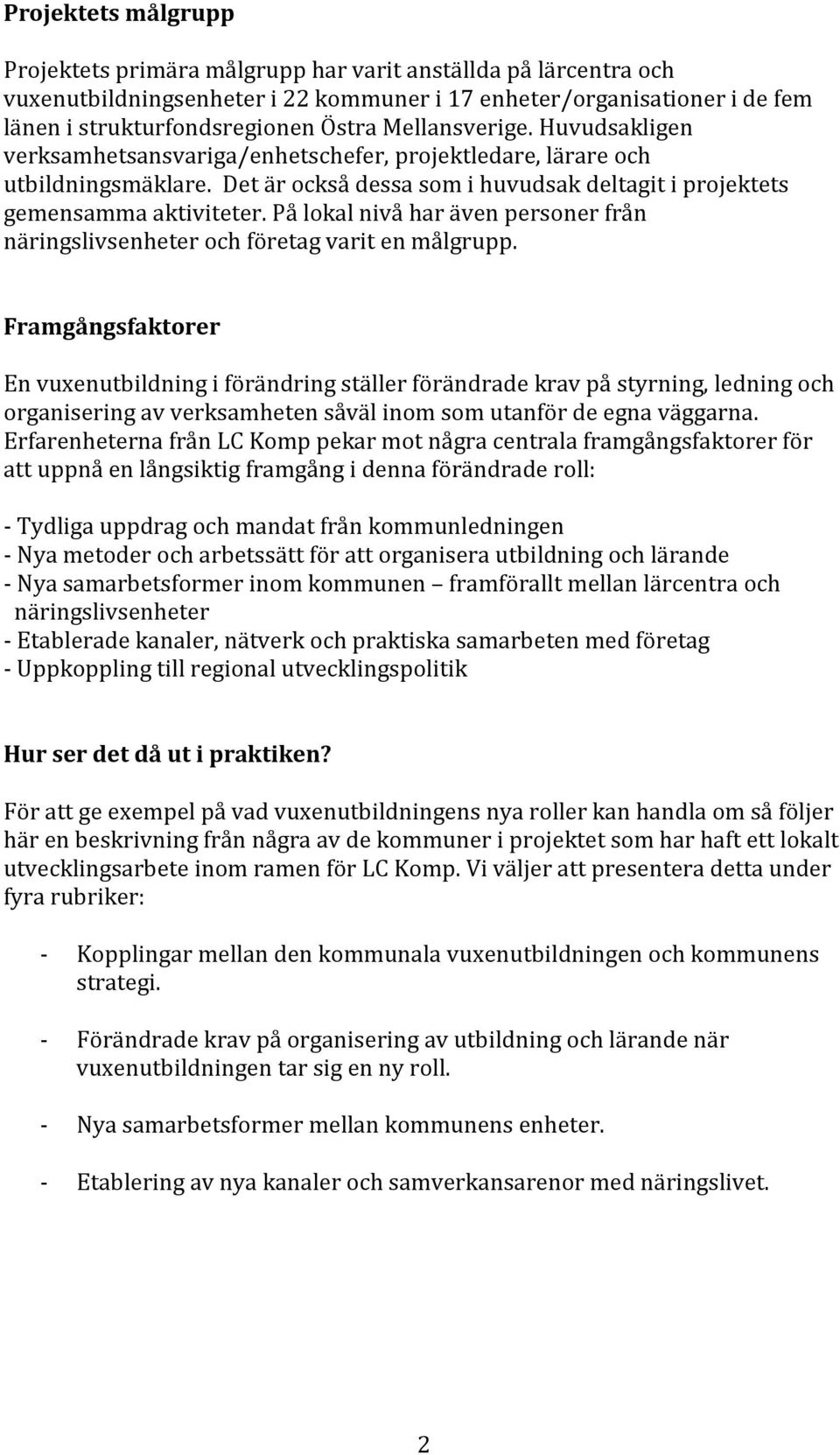 På lokal nivå har även personer från näringslivsenheter och företag varit en målgrupp.