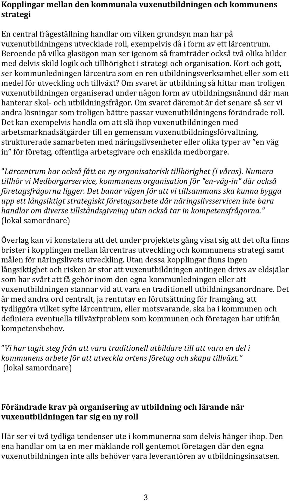 Kort och gott, ser kommunledningen lärcentra som en ren utbildningsverksamhet eller som ett medel för utveckling och tillväxt?