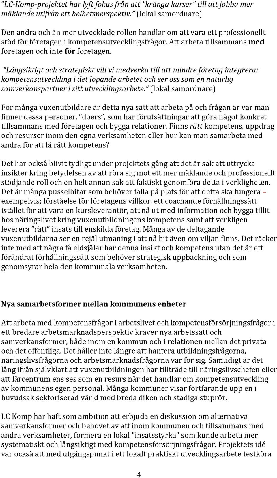 Att arbeta tillsammans med företagen och inte för företagen.