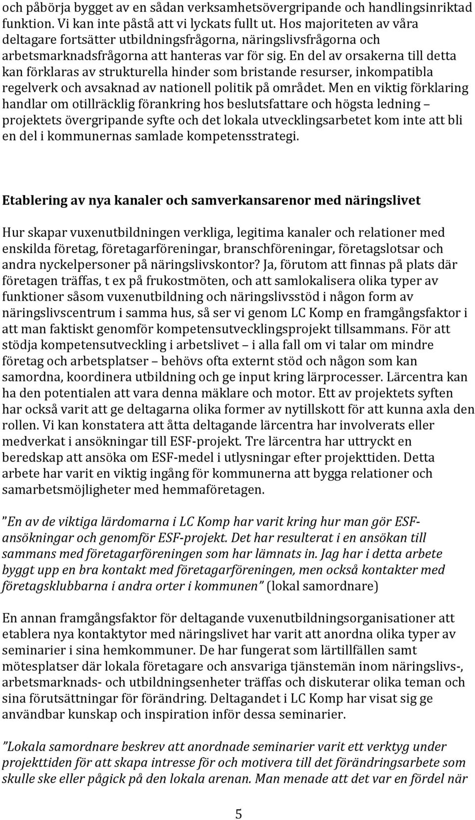 En del av orsakerna till detta kan förklaras av strukturella hinder som bristande resurser, inkompatibla regelverk och avsaknad av nationell politik på området.