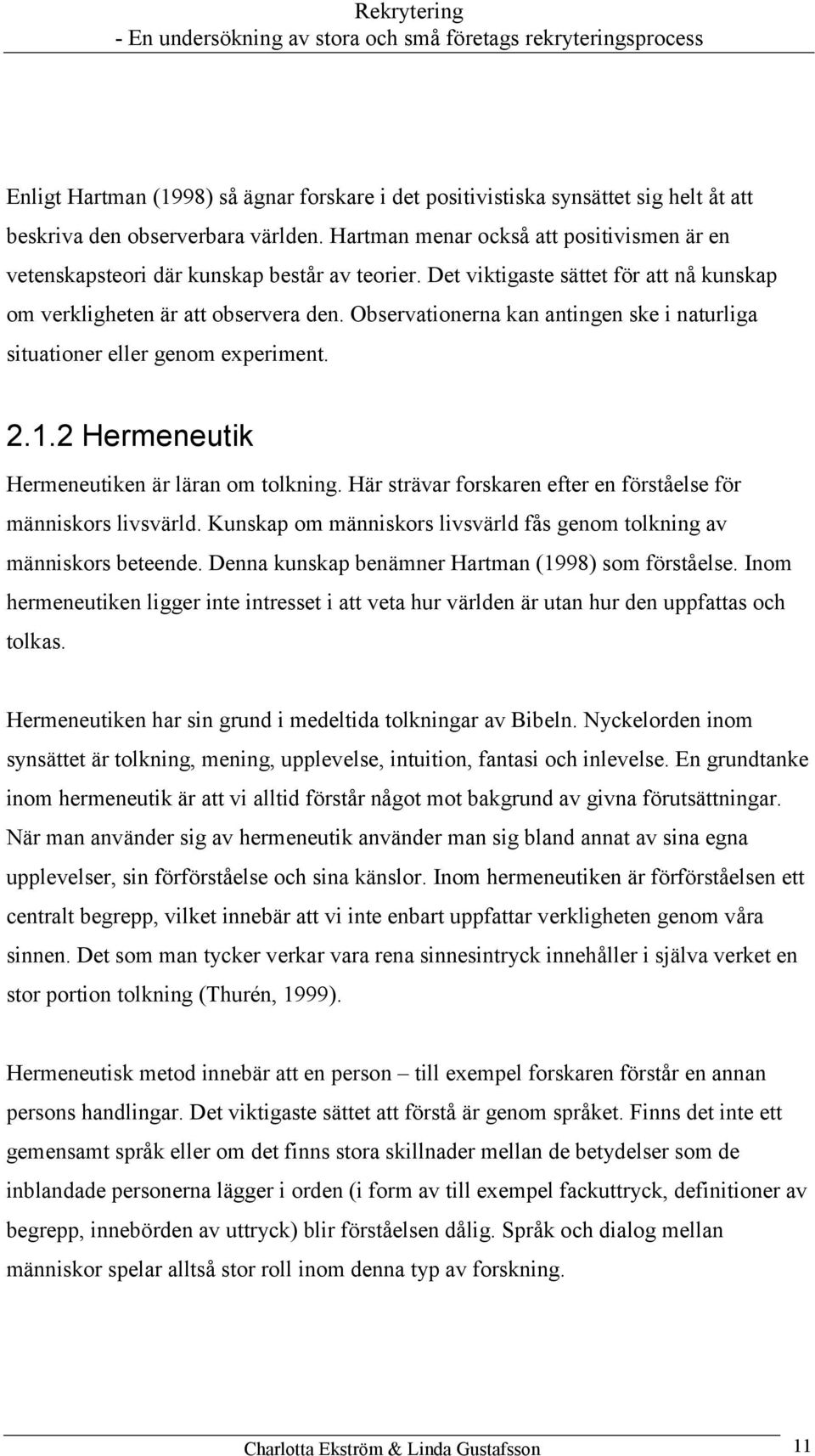 Observationerna kan antingen ske i naturliga situationer eller genom experiment. 2.1.2 Hermeneutik Hermeneutiken är läran om tolkning.