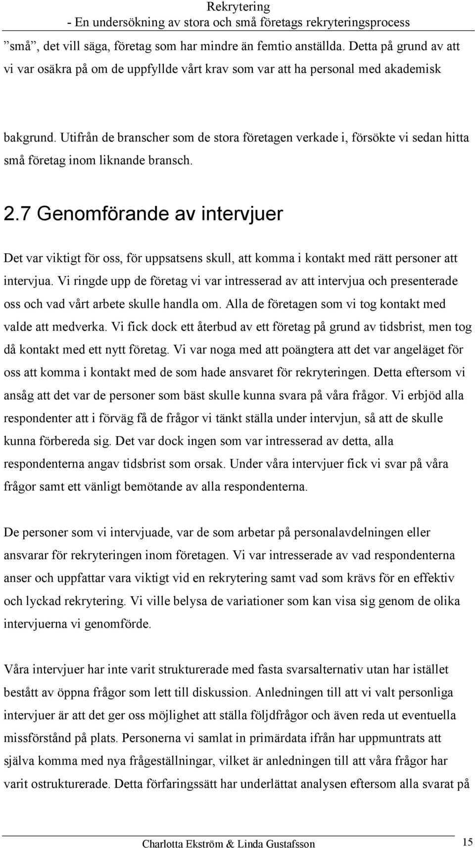 7 Genomförande av intervjuer Det var viktigt för oss, för uppsatsens skull, att komma i kontakt med rätt personer att intervjua.