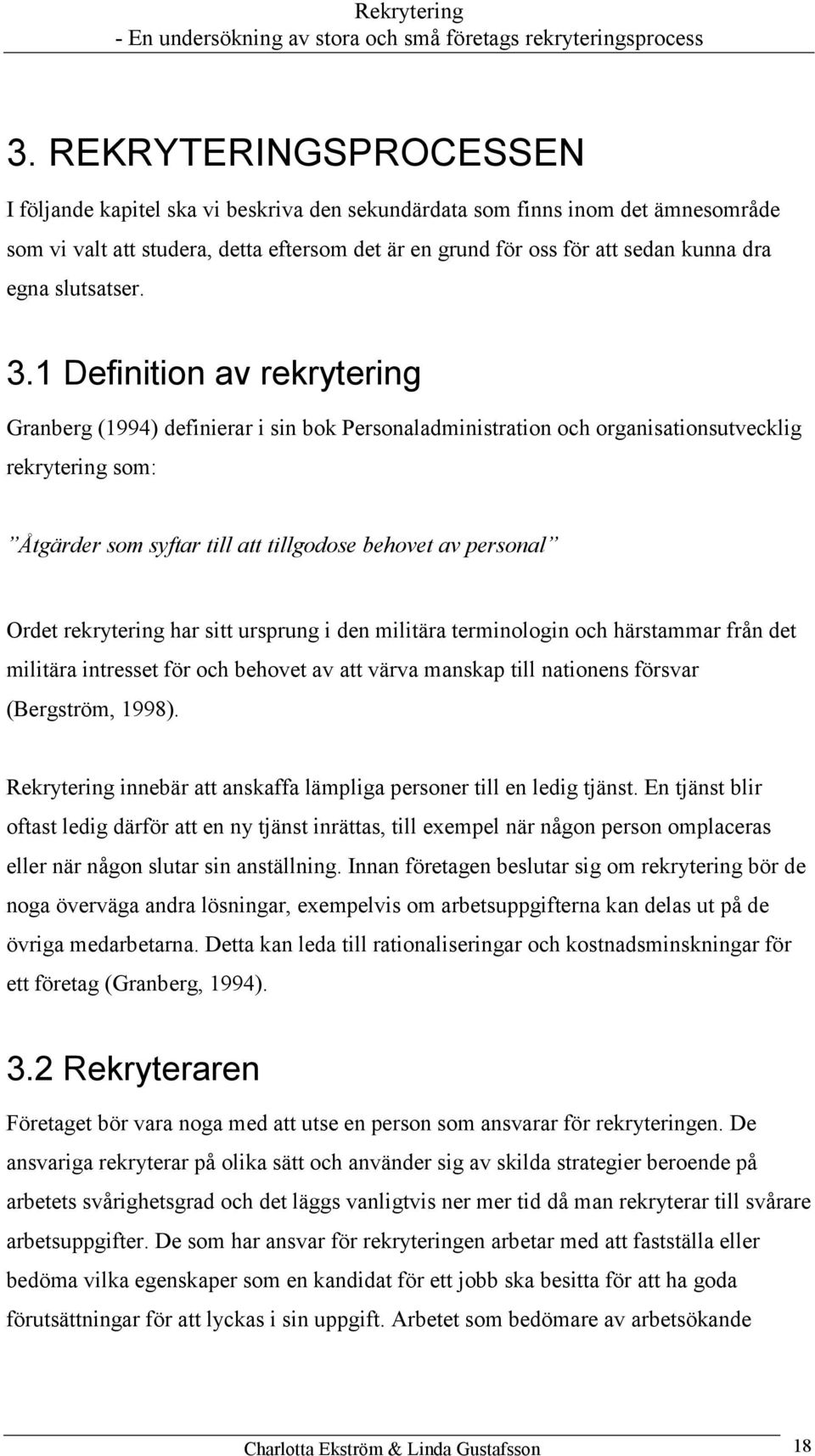 1 Definition av rekrytering Granberg (1994) definierar i sin bok Personaladministration och organisationsutvecklig rekrytering som: Åtgärder som syftar till att tillgodose behovet av personal Ordet