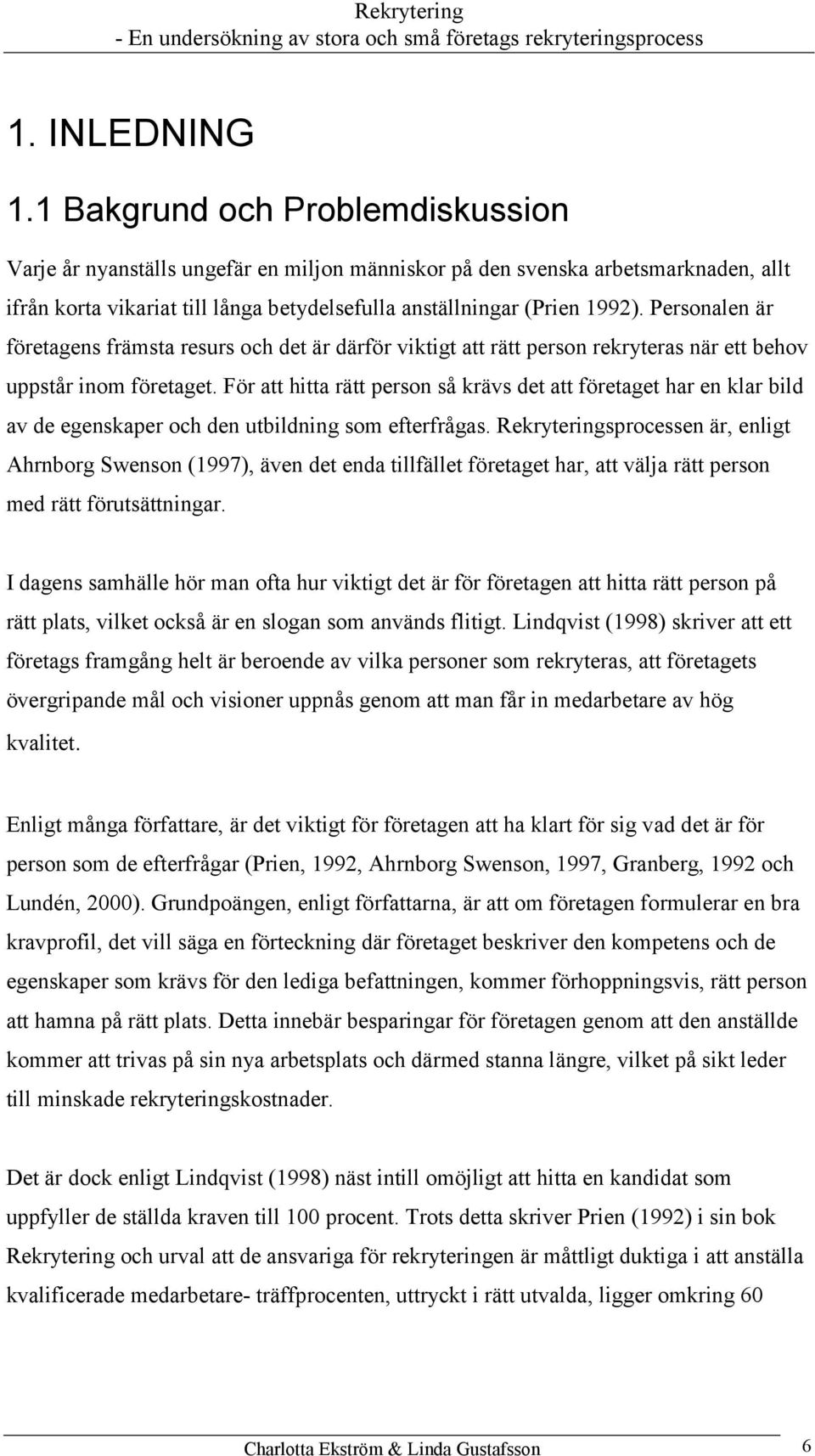 Personalen är företagens främsta resurs och det är därför viktigt att rätt person rekryteras när ett behov uppstår inom företaget.