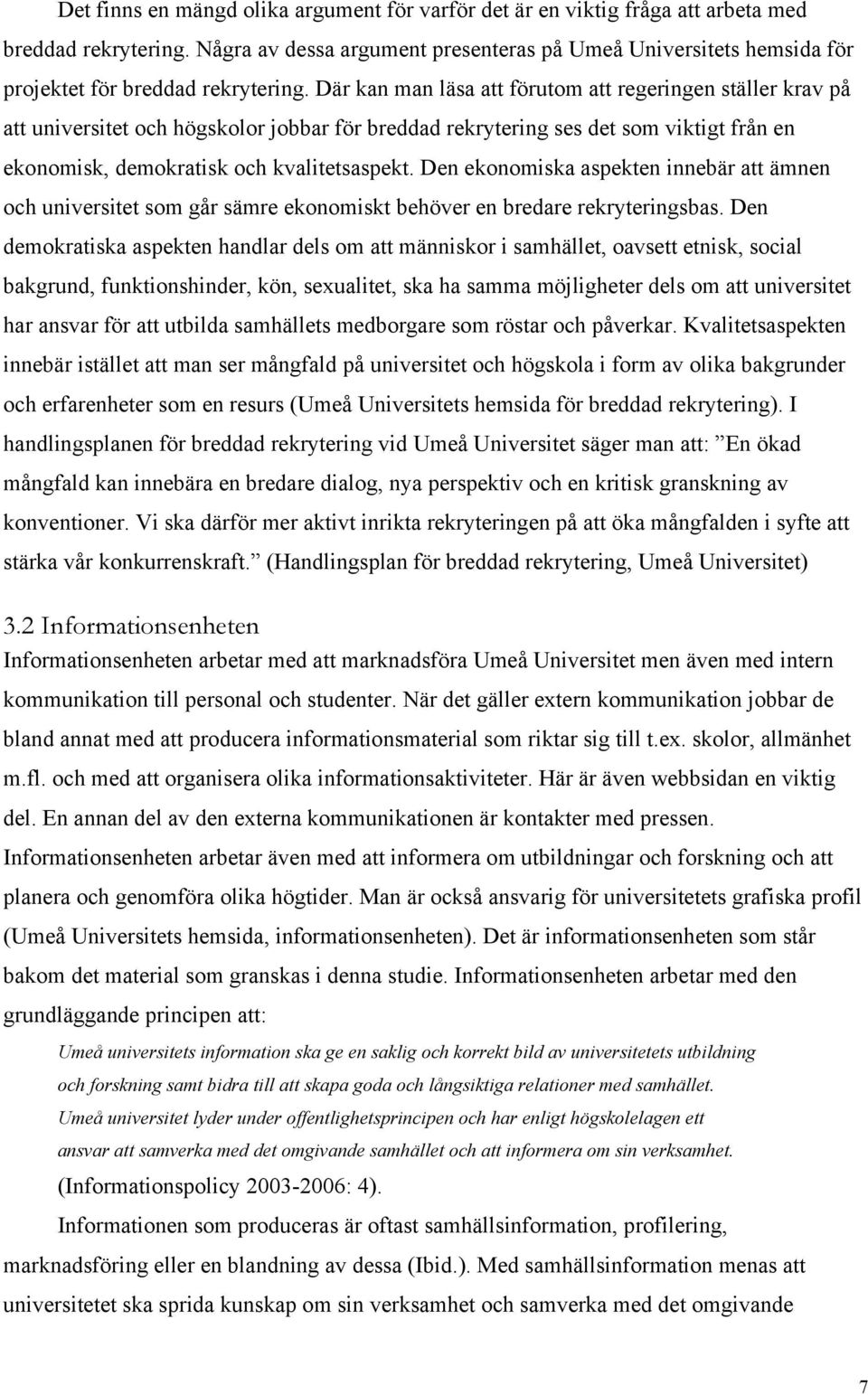 Där kan man läsa att förutom att regeringen ställer krav på att universitet och högskolor jobbar för breddad rekrytering ses det som viktigt från en ekonomisk, demokratisk och kvalitetsaspekt.